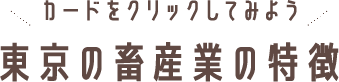 カードをクリックしてみよう！東京の畜産業の特徴