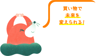 買い物で未来を変えられる！