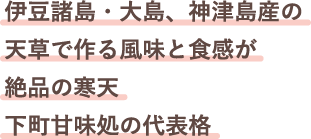 大島と神津島の天草で作る風味と食感が絶品の寒天下町甘味処の代表格