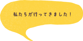 私が行ってきました！