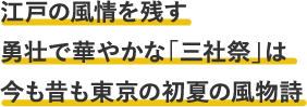 江戸の風情を残す勇壮で華やかな「三社祭」は今も昔も東京の初夏の風物詩