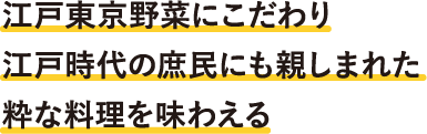 江戸東京野菜にこだわり江戸時代の庶民にも親しまれた粋な料理を味わえる