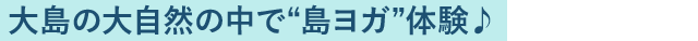 大島の大自然の中で“島ヨガ”体験♪