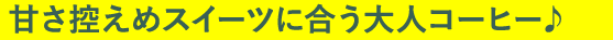 甘さ控えめスイーツに合う大人コーヒー♪