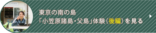 東京の南の島「小笠原諸島・父島」体験（後編）を見る