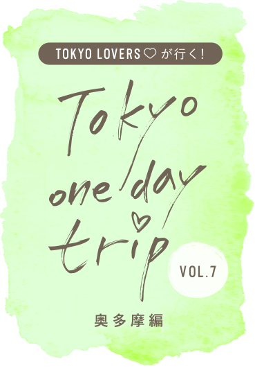 TOKYO LOVERSが行く！ Tokyo one day trip VOL.7 奥多摩編