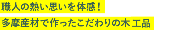 職人の熱い思いを体感！多摩産材で作ったこだわりの木工品