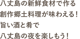 八丈島の新鮮食材で作る創作郷土料理が味わえる！旨い酒と肴で八丈島の夜を楽しもう！