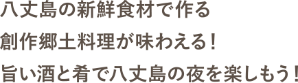 八丈島の新鮮食材で作る創作郷土料理が味わえる！旨い酒と肴で八丈島の夜を楽しもう！